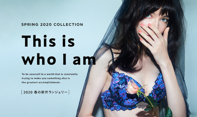 SPRING 2020 COLLECTION This is who I am [2020 春の新作ランジェリー]